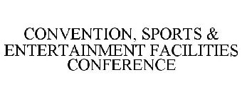 CONVENTION, SPORTS & ENTERTAINMENT FACILITIES CONFERENCE