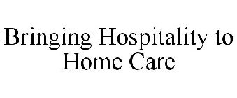 BRINGING HOSPITALITY TO HOME CARE