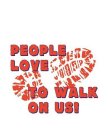 PEOPLE LOVE TO WALK ON US!