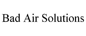 BAD AIR SOLUTIONS