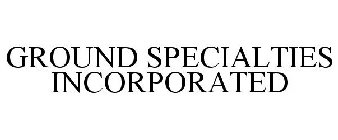 GROUND SPECIALTIES INCORPORATED