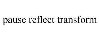 PAUSE REFLECT TRANSFORM