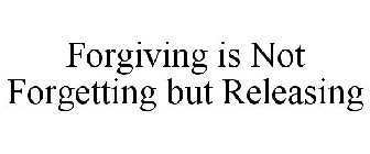 FORGIVING IS NOT FORGETTING BUT RELEASING