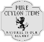 PURE CEYLON ITEMS NATURAL IS OUR SECRET