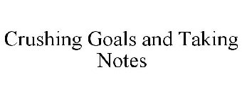 CRUSHING GOALS AND TAKING NOTES