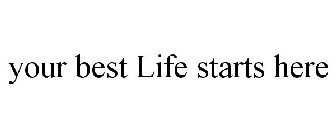 YOUR BEST LIFE STARTS HERE