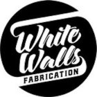 WHITE WALLS FABRICATION