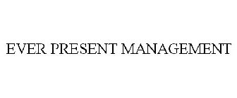 EVER PRESENT MANAGEMENT