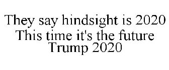 THEY SAY HINDSIGHT IS 2020 THIS TIME IT'S THE FUTURE TRUMP 2020