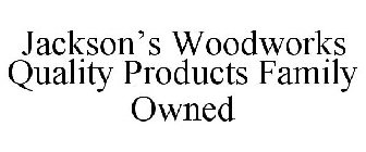JACKSON'S WOODWORKS QUALITY PRODUCTS FAMILY OWNED
