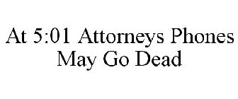 AT 5:01 ATTORNEYS PHONES MAY GO DEAD