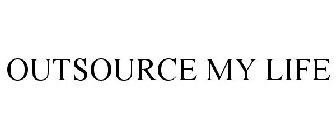 OUTSOURCE MY LIFE
