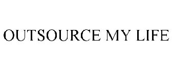 OUTSOURCE MY LIFE