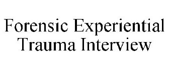 FORENSIC EXPERIENTIAL TRAUMA INTERVIEW