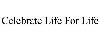CELEBRATE LIFE FOR LIFE