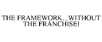 THE FRAMEWORK...WITHOUT THE FRANCHISE!