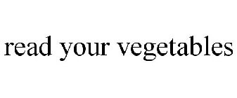 READ YOUR VEGETABLES
