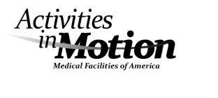 ACTIVITIES IN MOTION MEDICAL FACILITIES OF AMERICA