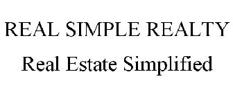 REAL SIMPLE REALTY REAL ESTATE SIMPLIFIED