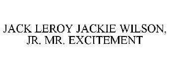 JACK LEROY JACKIE WILSON, JR. MR. EXCITEMENT