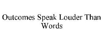 OUTCOMES SPEAK LOUDER THAN WORDS