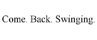 COME. BACK. SWINGING.