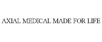 AXIAL MEDICAL MADE FOR LIFE