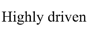 HIGHLY DRIVEN