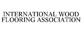 INTERNATIONAL WOOD FLOORING ASSOCIATION