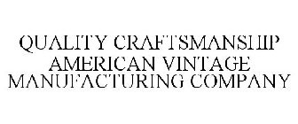 QUALITY CRAFTSMANSHIP AMERICAN VINTAGE MANUFACTURING COMPANY
