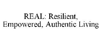 REAL: RESILIENT, EMPOWERED, AUTHENTIC LIVING