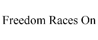 FREEDOM RACES ON