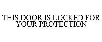 THIS DOOR IS LOCKED FOR YOUR PROTECTION