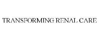 TRANSFORMING RENAL CARE
