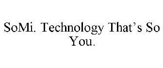 SOMI. TECHNOLOGY THAT'S SO YOU.