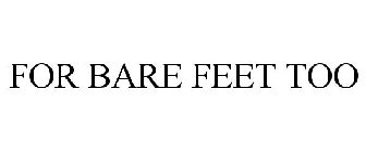 FOR BARE FEET TOO