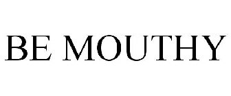 BE MOUTHY