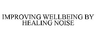 IMPROVING WELLBEING BY HEALING NOISE
