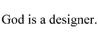 GOD IS A DESIGNER.
