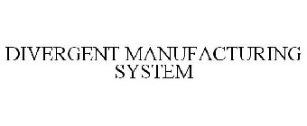 DIVERGENT MANUFACTURING SYSTEM