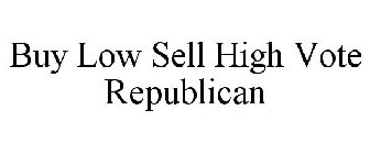 BUY LOW SELL HIGH VOTE REPUBLICAN