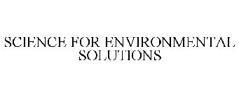 SCIENCE FOR ENVIRONMENTAL SOLUTIONS