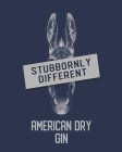STUBBORNLY DIFFERENT AMERICAN DRY GIN