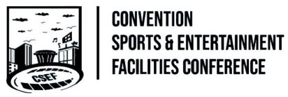 CONVENTION SPORTS & ENTERTAINMENT FACILITIES CONFERENCE CSEF