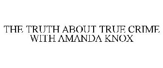 THE TRUTH ABOUT TRUE CRIME WITH AMANDA KNOX