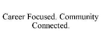 CAREER FOCUSED. COMMUNITY CONNECTED.