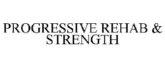 PROGRESSIVE REHAB & STRENGTH