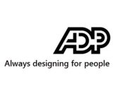 ADP ALWAYS DESIGNING FOR PEOPLE