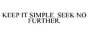 KEEP IT SIMPLE. SEEK NO FURTHER.