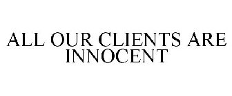 ALL OUR CLIENTS ARE INNOCENT